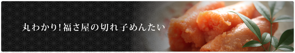 福さ屋 丸わかり!福さ屋の切子めんたい